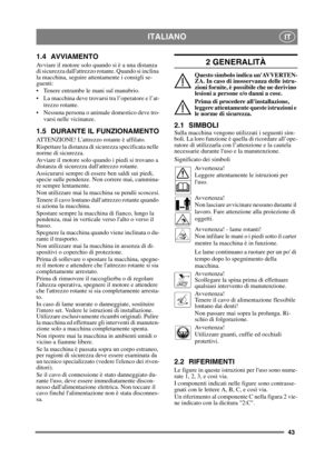 Page 4343
ITALIANOIT
1.4 AVVIAMENTO
Avviare il motore solo quando si è a una distanza 
di sicurezza dallattrezzo rotante. Quando si inclina 
la macchina, seguire attentamente i consigli se-
guenti:
 Tenere entrambe le mani sul manubrio.
 La macchina deve trovarsi tra l’operatore e l’at-trezzo rotante.
 Nessuna persona o animale domestico deve tro- varsi nelle vicinanze.
1.5 DURANTE IL FUNZIONAMENTO
ATTENZIONE! Lattrezzo rotante è affilato.
Rispettare la distanza di sicurezza specificata nelle 
norme di...