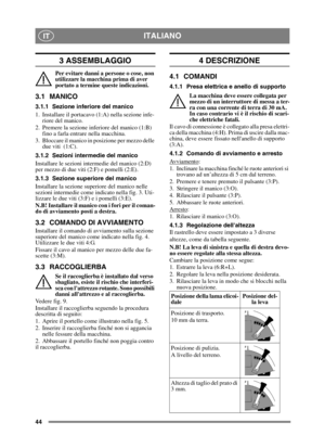 Page 4444
ITALIANOIT
3 ASSEMBLAGGIO
Per evitare danni a persone o cose, non 
utilizzare la macchina prima di aver 
portato a termine queste indicazioni.
3.1 MANICO
3.1.1 Sezione inferiore del manico
1. Installare il portacavo (1:A) nella sezione infe-riore del manico.
2. Premere la sezione inferiore del manico (1:B)  fino a farla entrare nella macchina.
3. Bloccare il manico in posizione per mezzo delle  due viti  (1:C).
3.1.2 Sezioni intermedie del manico
Installare le sezioni intermedie del manico (2:D) 
per...