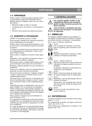 Page 5353
PORTUGUÊSPT
1.4 ARRANQUE
Ponha o motor a funcionar apenas quando estiver 
a uma distância segura da ferramenta rotativa. 
Quando inclinar a máquina, siga à risca os conse-
lhos abaixo:
 Mantenha ambas as mãos no guiador.
 A máquina deve estar entre si e a ferramenta ro-tativa.
 Não deve haver gente nem animais por perto.
1.5 DURANTE A UTILIZAÇÃO
AVISO! A ferramenta rotativa é afiada.
Preste atenção à distância de segurança especifica-
da nos regulamentos de segurança.
Ponha o motor a funcionar apenas...