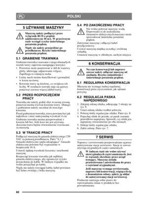 Page 6060
POLSKIPL
5 UŻYWANIE MASZYNY
Maszyn ę należ y podłą czyć  przez 
wy łą cznik RCD o pr ądzie 
zakł óceniowym 30 mA. W przeciwnym 
razie wyst ąpi ryzyko ś miertelnego 
pora żenia pr ądem.
Nigdy nie nale ży przeje żd ża ć po 
przedł użaczu. Ryzyko ś miertelnego 
pora żenia pr ądem.
5.1 GRABIENIE TRAWNIKA
Grabienie trawnika i usuwanie z niego obumarych 
resztek trawy zapewnia nast ępuj ące korzy ści:
 że penetrowa ć w dó do warstwy 
gleby, uatwiaj ąc odparowanie wilgoci. 
Zapobiega to ro śni ęciu mchu....