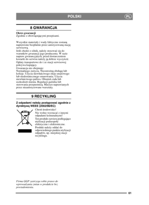 Page 6161
POLSKIPL
8 GWARANCJA
Okres gwarancji
Zgodnie z obowiązuj ącymi przepisami.
Wszystkie materiay i wady fabryczne zostan ą 
naprawione bezpatnie przez autoryzowan ą stacj ę 
serwisow ą.
Je śli chodzi o silnik, nale ży stosowa ć si ę do 
warunków gwarancji jego producenta. W razie 
napraw gwarancyjnych, przed dostarczeniem 
kosiarki do serwisu nale ży j ą dobrze wyczy ści ć.
Opaty transportowe do i ze stacji serwisowej 
pokrywa kupuj ący.
Gwarancja nie obejmuje: 
Normalnego zu życia. Nieostro żn ą obsug ę...