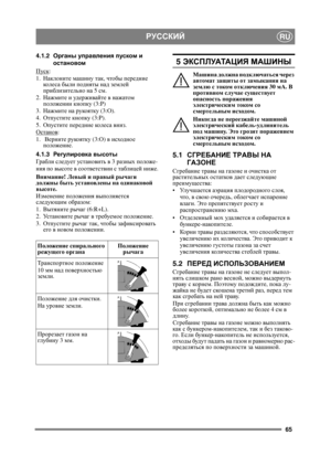 Page 6565
РУССКИЙRU
4.1.2Органы  управления  пуском  и  
остановом
Пуск
:
1. Наклоните  машину  так , чтобы  передние  
колеса  были  подняты  над  землей  
приблизительно  на  5  см .
2. Нажмите  и  уд е р ж и в а й т е  в  нажатом  
положении  кнопку (3:P)
3. Нажмите  на  рукоятку  (3:O).
4. Отпустите  кнопку  (3:P).
5. Опустите  передние  коле с а  вниз.
Останов
:
1.   Верните  рукоятку (3:О ) в исходное  
положение .
4.1.3 Регулировка  высоты
Гра бл и  следует  установить  в  3  разных  положе -
ния  по...