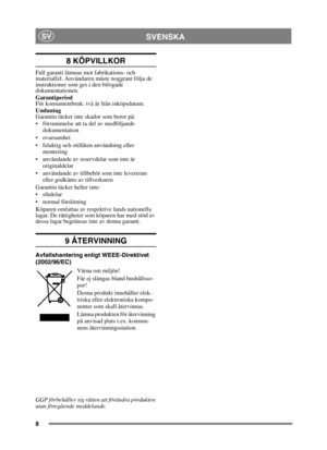 Page 88
SVENSKASV
8 KÖPVILLKOR
Full garanti lämnas mot fabrikations- och 
materialfel. Användaren måste noggrant följa de 
instruktioner som ges i den bifogade 
dokumentationen.
Garantiperiod
För konsumentbruk: två år från inköpsdatum.
Undantag
Garantin täcker inte skador som beror på:
 försummelse att ta del av medföljande dokumentation
 ovarsamhet 
 felaktig och otillåten användning eller  montering
 användande av reservdelar som inte är  originaldelar
 användande av tillbehör som inte levererats  eller...