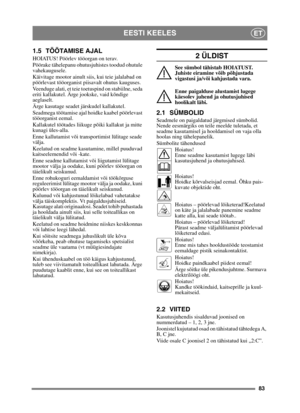 Page 8383
EESTI KEELESET
1.5 TÖÖTAMISE AJAL
HOIATUS! Pöörlev tööorgan on terav.
Pöörake tähelepanu ohutusjuhistes toodud ohutule 
vahekaugusele.
Käivitage mootor ainult siis, kui teie jalalabad on 
pöörlevast tööorganist piisavalt ohutus kauguses.
Veenduge alati, et teie toetuspind on stabiilne, seda 
eriti kallakutel. Ärge jookske, vaid kõndige 
aeglaselt.
Ärge kasutage seadet järskudel kallakutel.
Seadmega töötamise ajal hoidke kaabel pöörlevast 
tööorganist eemal.
Kallakutel töötades liikuge põiki kallakut...