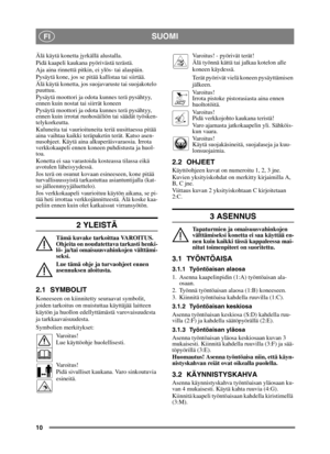 Page 1010
SUOMIFI
Älä käytä konetta jyrkällä alustalla.
Pidä kaapeli kaukana pyörivästä terästä.
Aja aina rinnettä pitkin, ei ylös- tai alaspäin.
Pysäytä kone, jos se pitää kallistaa tai siirtää.
Älä käytä konetta, jos suojavaruste tai suojakotelo 
puuttuu.
Pysäytä moottori ja odota kunnes terä pysähtyy, 
ennen kuin nostat tai siirrät koneen
Pysäytä moottori ja odota kunnes terä pysähtyy, 
ennen kuin irrotat ruohosäiliön tai säädät työsken-
telykorkeutta.
Kuluneita tai vaurioituneita teriä uusittaessa pitää...
