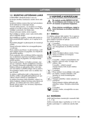 Page 9393
LATVISKILV
1.5 IEKĀRTAS LIETOŠANAS LAIKĀ
UZMAN ĪBU! Rot ējoš ā deta ļa ir  ļoti asa.
Iev ērojiet droš ības noteikumos min ēto drošo att ā-
lumu.
Iesl ēdziet iek ārtas motoru tikai tad, kad atrodaties 
droš ā att ālum ā no rot ējošaj ās deta ļas.
Vi e n m ēr p ārliecinieties, vai atrodaties uz stingra 
pamata, jo seviš ķi, ja st āvat uz sl īpas virsmas. Kad 
str ād ājat, neskrieniet, bet l ēn ām ejiet.
Nekad nelietojiet iek ārtu st āv ās nog āzē s.
Kad str ād ājat ar iek ārtu, turiet vadus droš ā att...