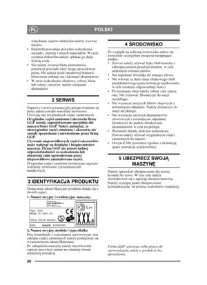 Page 5050
POLSKIPL
wdychania oparów elektrolitu należy wezwa ć 
lekarza.
 Elektrolit powoduje powa żne uszkodzenia 
narz ędzi, odzie ży i innych materiaów. W razie 
rozlania elektrolitu nale ży spuka ć go du żą 
ilo ści ą wody.
 ży zwiera ć klem akumulatora, 
poniewa ż powstae iskry mog ą spowodowa ć 
po żar. Nie nale ży nosi ć metalowej bi żuterii, 
która mo że zetkn ąć si ę z klemami akumulatora.
 W razie uszkodzenia obudowy, osony, klem  lub osony zaworów, należ y wymienić 
akumulator.
2 SERWIS
Naprawy i...