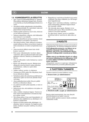 Page 88
SUOMIFI
1.4 KUNNOSSAPITO JA SÄILYTYS Varo vuotavia hydrauliikkaletkuja ja -liittimiä. Öljysuihkun aiheuttama hengenvaara. Konetta 
ei saa käyttää, jos hydrauliikkajärjestelmässä on 
vuoto.
 Älä päästä mitään epäpuhtauksia hydrauliikka-  tai jarrujärjestelmään. Se vaurioittaisi vakavasti 
järjestelmien komponentteja.
 Tiukkaa kaikki mutterit ja ruuvit niin, että kone  on turvallisessa kunnossa.
 Tarkasta säännöllisin väliajoin, että leikkuulait- teen teräruuvit ovat tiukalla. 
 Tarkasta säännöllisesti...