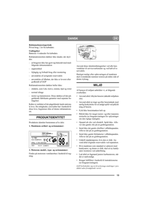Page 1313
DANSKDK
Reklamationsretsperiode
Privat brug: 2 år fra købsdato.
Undtagelser
Batterier: 6 måneder fra købsdato.
Reklamationsretten dækker ikke skader, der skyl-
des:
- at brugeren ikke har gjort sig bekendt med med-
følgende dokumentation
- uagtsomhed
- fejlagtig og forbudt brug eller montering
- anvendelse af uoriginale reservedele
- anvendelse af tilbehør, der ikke er leveret eller 
godkendt af GGP
Reklamationsretten dækker heller ikke:
- sliddele, som f.eks. knive, remme, hjul og wirer
- normal...