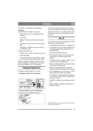Page 55
SVENSKASE
För batterier: sex månader från inköpsdatum.
Undantag
Garantin täcker inte skador som beror på:
- försummelse att ta del av medföljande doku-
mentation
- ovarsamhet 
- felaktig och otillåten användning eller monte-
ring
- användande av reservdelar som inte är original-
delar
- användande av tillbehör som inte levererats el-
ler godkänts av GGP
Garantin täcker heller inte:
- slitdelar som t ex knivar, remmar, hjul och wirar
- normal förslitning
- motor och transmission. Dessa täcks av respek-...