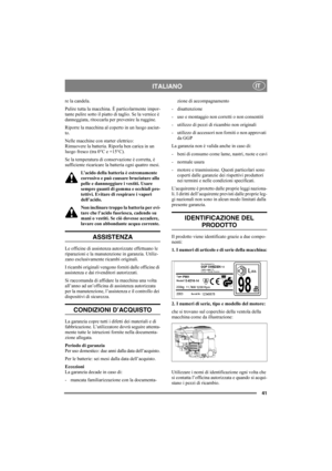 Page 4141
ITALIANOIT
re la candela. 
Pulire tutta la macchina. È particolarmente impor-
tante pulire sotto il piatto di taglio. Se la vernice è 
danneggiata, ritoccarla per prevenire la ruggine.
Riporre la macchina al coperto in un luogo asciut-
to.
Nelle macchine con starter elettrico:
Rimuovere la batteria. Riporla ben carica in un 
luogo fresco (tra 0°C e +15°C). 
Se la temperatura di conservazione è corretta, è 
sufficiente ricaricare la batteria ogni quattro mesi.
L’acido della batteria è estremamente...