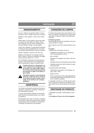 Page 5151
PORTUGUÊSPT
ARMAZENAMENTO
Esvazie o depósito de gasolina. Ponha o motor a 
funcionar e deixe-o ligado até parar por si próprio.
Substitua o óleo enquanto o motor estiver ainda 
morno. 
Desenrosque a vela de ignição e deite uma colher 
de sopa de óleo para dentro do cilindro. Rode o 
motor algumas vezes de modo a distribuir bem o 
óleo pelo cilindro. Instale a vela de ignição. 
Limpe toda a máquina. É especialmente importan-
te limpar por baixo da plataforma de corte. Reto-
que a pintura danificada...