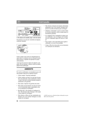 Page 5252
PORTUGUÊSPT
2. Os números de modelo, tipo e série do motor:
Encontram-se na caixa de ventoinha da máquina, 
conforme ilustrado:
Utilize sempre estes termos de identificação du-
rante todos os contactos com as oficinas de assis-
tência técnica e aquando da aquisição de peças 
sobressalentes.
Assim que for possível, depois de adquirir a má-
quina, deverá assentar o número acima na última 
página desta publicação. 
AMBIENTE
Por motivos ambientais, recomendamos que se dê 
uma atenção especial aos...