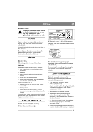 Page 6767
ČEŠTINACZ
kyselinové výpary.
Akumulátor příliš nenaklánějte, jelikož 
ba vám kyselina mohla vytéci na ruce 
nebo oděv. Pokud se tak stane, 
opláchněte je velkým množstvím vody.
SERVIS
Opravy a záruční servis provádějí autorizované 
servisní dílny. Tyto dílny používají originální 
náhradní díly.
Originální náhradní díly dodávají servisní dílny a 
řada prodejců.
Doporučujeme, abyste jednou za rok nechali v 
autorizované dílně provést servis, údržbu a 
kontrolu bezpečnostních prvků stroje.
ZÁRUKA
Záruční...