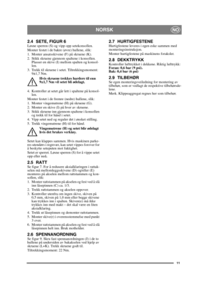 Page 1111
NORSKNO
2.4 SETE, FIGUR 6Løsne sperren (S) og vipp opp setekonsollen.
Monter festet i de bakre (øvre) hullene, slik:
1. Monter ansatsskivene (F) på skruene (K).
2. Stikk skruene gjennom spaltene i konsollen. Plasser en skive (I) mellom spalten og konsol-
len.
3. Trekk til skruene i setet. Tiltrekkingsmoment:  9±1,7 Nm.
Hvis skruene trekkes hardere til enn 
9±1,7 Nm vil setet bli ødelagt.
4. Kontroller at setet går lett i spaltene på konsol- len.
Monter festet i de fremre (nedre) hullene, slik:
1....