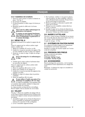 Page 1717
FRANÇAISFR
2.3.3 Installation de la batterie
1. Ouvrir le carter moteur et mettre la batterie en place. Voir fig. 5.
2. En asssurer la stabilité.
3. D’abord brancher le câble rouge à la borne po- sitive (+).
4. Brancher ensuite le câble noir à la borne  négative (-).
Intervertir les câbles endommagera la 
génératrice et la batterie.
Le moteur ne peut jamais fonctionner 
sans batterie raccordée. Il y a risque sé-
rieux d’endommager la génératrice et 
le système électrique.
2.4 SIÈGE FIG. 6Relâcher la...