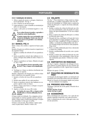 Page 2525
PORTUGUÊSPT
2.3.3 Instalação da bateria.
1. Abra a capota do motor e coloque a bateria no local apropriado. Ver fig. 5.
2. Fixe a bateria na devida posição.
3. Ligue primeiro o cabo vermelho ao terminal po- sitivo (+) da bateria.
4. Ligue o cabo preto ao terminal negativo (-) da  bateria.
Se os cabos forem trocados, o gerador e 
a bateria serão danificados.
O motor nunca deve ser accionado com 
a bateria desligada. Existe um risco de 
danos graves no gerador e no sistema 
eléctrico.
2.4 BANCO, FIG....