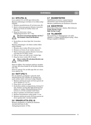 Page 55
SVENSKASE
2.4 SITS (FIG. 6)Lossa spärren (S) och fäll upp sitskonsolen.
Montera infästningen i de bakre (övre) hålen enligt 
följande:
1. Montera ansatsbrickorna (F) på skruvarna (K).
2. Stick in skruvarna genom slitsarna i konsolen. Placera en bricka (I) mellan sitsen och 
konsolen.
3. Drag fast skruvarna i sitsen.  Åtdragningsmoment: 9±1,7 Nm.
Om skruvarna drages hårdare än 9±1,7 
Nm kommer sitsen att förstöras.
4. Kontrollera att sitsen löper lätt i konsolens  slitsar.
Montera infästningen i de...