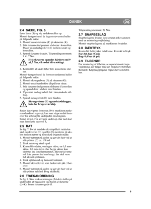 Page 99
DANSKDA
2.4 SÆDE, FIG. 6.Løsn låsen (S) og vip sædekonsollen op.
Montér fastgørelsen i de bageste (øverste) huller 
på følgende måde:
1. Montér ansatsskiverne (F) på skruerne (K).
2. Stik skruerne ind gennem slidserne i konsollen. Placér en underlagsskive (I) mellem sædet og 
konsollen.
3. Spænd skruerne i sædet. Tilspændingsmoment:  9 ±1,7 Nm.
Hvis skruerne spændes hårdere end 9 
±1,7 Nm, vil sædet blive ødelagt.
4. Kontrollér, at sædet løber let i konsollens slid- ser.
Montér fastgørelsen i de...