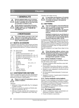 Page 2020
ITALIANOIT
Traduzione delle istruzioni originali
1 GENERALITÀ
Questo simbolo indica unAvvertenza. 
In caso di inosservanza delle istruzioni 
fornite, è possibile che ne derivino lesio-
ni a persone e/o danni a cose.
Prima iniziare la procedura di assem-
blaggio leggere attentamente queste is-
truzioni per l’uso e le “NORME DI 
SICUREZZA”.
2 MONTAGGIO
Per evitare danni a persone o cose, non 
utilizzare la macchina prima di aver 
portato a termine le indicazioni della se-
zione “MONTAGGIO”.
2.1 BUSTA...