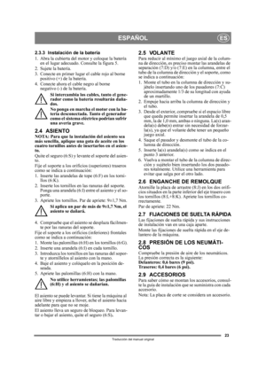 Page 2323
ESPAÑOLES
Traducción del manual original
2.3.3 Instalación de la batería
1. Abra la cubier ta del motor y coloque la batería 
en el lugar adecuado. Consulte la figura 5.
2. Sujete la batería.
3. Conecte en primer lugar  el cable rojo al borne 
positivo (+) de la batería.
4. Conecte ahora el cab le negro al borne 
negativo (-) de  la batería.
Si intercambia los cables, tanto el gene-
rador como la batería resultarán daña-
dos.
No ponga en marcha el motor con la ba-
tería desconec tada. Tanto el...