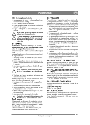 Page 2525
PORTUGUÊSPT
Tradução do manual original
2.3.3 Instalação da bateria.
1. Abra a capota do motor e coloque a bateria no  local apropriado. Ver fig. 5.
2. Fixe a bateria na  devida posição.
3. Ligue primeiro o cabo vermelho ao terminal po- sitivo (+) da bateria.
4. Ligue o cabo preto ao te rminal negativo (-) da 
bateria.
Se os cabos forem trocados, o gerador e 
a bateria serão danificados.
O motor nunca deve ser accionado com 
a bateria desligada. Existe um risco de 
danos graves no gerador e no sistema...