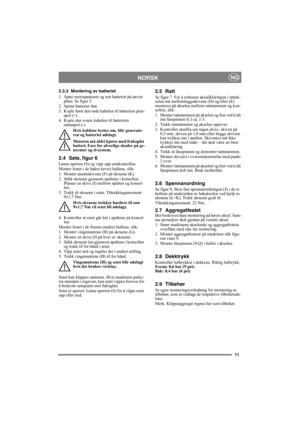 Page 1111
NORSKNO
2.3.3 Montering av batteriet
1. Åpne motorpanseret og sett batteriet på anvist 
plass. Se figur 5.
2. Spenn batteriet fast.
3. Kople først den røde kabelen til batteriets plus-
spol (+).
4. Kople den svarte kabelen til batteriets 
minuspol (-).
Hvis kablene byttes om, blir generato-
ren og batteriet ødelagt.
Motoren må aldri kjøres med frakoplet 
batteri. Fare for alvorlige skader på ge-
nerator og el-system.
2.4 Sete, figur 6
Løsne sperren (S) og vipp opp setekonsollen.
Monter festet i de...