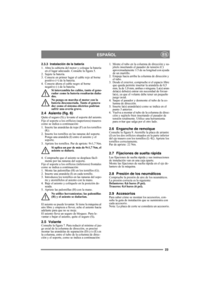Page 2323
ESPAÑOLES
2.3.3 Instalación de la batería
1. Abra la cubierta del motor y coloque la batería 
en el lugar adecuado. Consulte la figura 5.
2. Sujete la batería.
3. Conecte en primer lugar el cable rojo al borne 
positivo (+) de la batería.
4. Conecte ahora el cable negro al borne 
negativo (-) de la batería.
Si intercambia los cables, tanto el gene-
rador como la batería resultarán daña-
dos.
No ponga en marcha el motor con la 
batería desconectada. Tanto el genera-
dor como el sistema eléctrico...