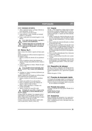 Page 2525
PORTUGUÊSPT
2.3.3 Instalação da bateria.
1. Abra a capota do motor e coloque a bateria no 
local apropriado. Ver fig. 5.
2. Fixe a bateria na devida posição.
3. Ligue primeiro o cabo vermelho ao terminal 
positivo (+) da bateria.
4. Ligue o cabo preto ao terminal negativo (-) da 
bateria.
Se os cabos forem trocados, o gerador e 
a bateria serão danificados.
O motor nunca deve ser accionado com 
a bateria desligada. Existe um risco de 
danos graves no gerador e no sistema 
eléctrico.
2.4 Banco, fig. 6...