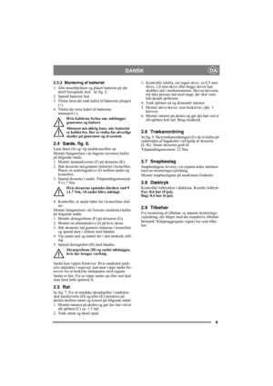 Page 99
DANSKDA
2.3.3 Montering af batteriet
1. Åbn motorhjelmen og placér batteriet på det 
dertil beregnede sted . Se fig. 5.
2. Spænd batteriet fast.
3. Tilslut først det røde kabel til batteriets pluspol 
(+).
4. Tilslut det sorte kabel til batteriets 
minuspol (-).
Hvis kablerne byttes om, ødelægges 
generator og batteri.
Motoren må aldrig køre, når batteriet 
er koblet fra. Der er risiko for alvorlige 
skader på generator og el-system.
2.4 Sæde, fig. 6.
Løsn låsen (S) og vip sædekonsollen op.
Montér...