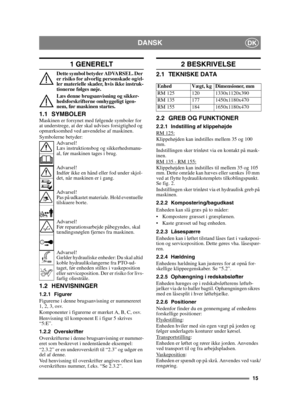 Page 1515
DANSKDK
1 GENERELT
Dette symbol betyder ADVARSEL. Der 
er risiko for alvorlig personskade og/el-
ler materielle skader, hvis ikke instruk-
tionerne følges nøje.
Læs denne brugsanvisning og sikker-
hedsforskrifterne omhyggeligt igen-
nem, før maskinen startes.
1.1 SYMBOLERMaskinen er forsynet med følgende symboler for 
at understrege, at der skal udvises forsigtighed og 
opmærksomhed ved anvendelse af maskinen.
Symbolerne betyder:Advarsel!
Læs instruktionsbog og sikkerhedsmanu-
al, før maskinen tages i...