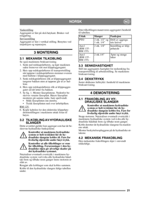 Page 2121
NORSKNO
VaskestillingAggregatet er låst på skrå høykant. Brukes ved 
rengjøring.
Servicestilling
Aggregatet er låst i vertikal stilling. Benyttes ved 
inspeksjon og reparasjon.
3 MONTERING
3.1 MEKANISK TILKOBLINGSe også maskinens bruksanvisning.
1. Senk ned redskapsløfteren, og kjør maskinen sakte fremover rett mot klippeaggregatet. 
2. Heis opp redskapsløfteren til transportstilling  når tappene i redskapsløfteren stemmer overens 
med hullene i klippeaggregatet.
3. Senk redskapsløfteren slik at...