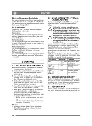 Page 2626
DEUTSCHDE
2.2.5 Aufhängung am Geräteheber
Das Mähwerk ist über zwei hinten liegende Löcher 
an den Hubstreben des Gerätehebers aufgehängt. 
Die Aufhängung ist an jeder Hubstrebe mit einem 
Sicherungssplint gesichert.
2.2.6 Stellungen
Unten folgt eine Definition der verschiedenen 
Stellungen des Mähwerks:
Fahrposition
: 
Das Mähwerk ruht mit seinem eigenem Gewicht 
auf dem Boden und folgt beim Fahren den Kon-
turen des Bodens.
Transportstellung
:
Das Mähwerk ist angehoben und berührt den Bod-
en nicht....