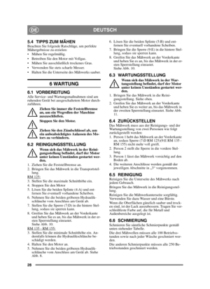 Page 2828
DEUTSCHDE
5.4 TIPPS ZUM MÄHEN Beachten Sie folgende Ratschläge, um perfekte 
Mähergebnisse zu erzielen:
 Mähen Sie regelmäßig.
 Betreiben Sie den Motor mit Vollgas.
 Mähen Sie ausschließlich trockenes Gras.
 Verwenden Sie stets scharfe Messer.
 Halten Sie die Unterseite des Mähwerks sauber.
6 WARTUNG 
6.1 VORBEREITUNGAlle Service- und Wartungsmaßnahmen sind am 
ruhenden Gerät bei ausgeschaltetem Motor durch-
zuführen.Ziehen Sie immer die Feststellbremse 
an, um ein Wegrollen der Maschine...