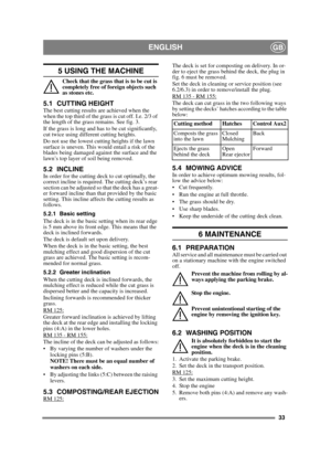 Page 3333
ENGLISHGB
5 USING THE MACHINE 
Check that the grass that is to be cut is 
completely free of foreign objects such 
as stones etc.
5.1 CUTTING HEIGHT The best cutting results are achieved when the 
when the top third of the grass is cut off. I.e. 2/3 of 
the length of the grass remains. See fig. 3.
If the grass is long and has to be cut significantly, 
cut twice using different cutting heights.
Do not use the lowest cutting heights if the lawn 
surface is uneven. This would entail a risk of the 
blades...