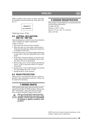 Page 3535
ENGLISHGB
blade is marked with a sticker as below and must 
be installed on the left-hand side of the deck. See 
fig. 12.
Tightening torque: 45 Nm.
6.8 LATERAL INCLINATION(RM 135 - RM 155)
After prolonged use and joint wear, the inclination 
of the cutting deck requires adjustment.
Adjust as follows:
1. Disconnect the deck from the machine.
2. Place the deck on a flat surface and position a 
50 mm board under the cutting deck (equal tres-
tle height on each side).
3.Connect the hoses for cutting...