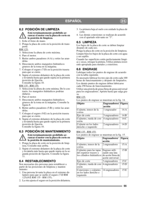 Page 5555
ESPAÑOLES
6.2 POSICIÓN DE LIMPIEZA
Está terminantemente prohibido ar-
rancar el motor con la placa de corte en 
la posición de limpieza.
1. Eche el freno de mano.
2. Ponga la placa de corte en la posición de trans- porte.
RM 125:
3. Seleccione la altura de corte máxima.
4. Pare el motor.
5. Retire ambos pasadores (4:A) y retire las aran- delas.
6. Desconecte ambos manguitos hidráulicos  gruesos de la toma en la máquina.
7. Coloque el seguro (7:D) en la posición trasera  para que se cierre.
8. Sujete...