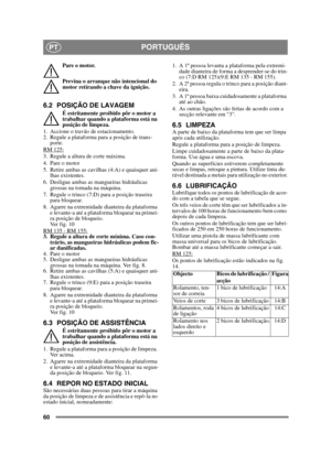 Page 6060
PORTUGUÊSPT
Pare o motor.
Previna o arranque não intencional do 
motor retirando a chave da ignição. 
6.2 POSIÇÃO DE LAVAGEM
É estritamente proibido pôr o motor a 
trabalhar quando a plataforma está na 
posição de limpeza.
1. Accione o travão de estacionamento.
2. Regule a plataforma para a posição de trans- porte.
RM 125:
3. Regule a altura de corte máxima.
4. Pare o motor
5. Retire ambas as cavilhas (4:A) e quaisquer ani- lhas existentes.
6. Desligue ambas as ma ngueiras hidráulicas 
grossas na...