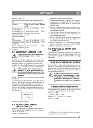 Page 6161
PORTUGUÊSPT
RM 135 - RM 155:Os pontos de lubrificação estão indicados na fig. 
15.
6.7 SUBSTITUIR LÂMINAS (12:F)
Use luvas de protecção quando trocar 
a(s) lâmina(s) para não se cortar.
Certifique-se de que as lâminas estão sempre afia-
das. Isto produz os melhores resultados de corte. 
Verifique sempre a(s) lâmina(s) a seguir a uma 
colisão. Se o sistema das lâminas tiver sido danifi-
cado, as peças avariadas deverão ser substituídas. Utilize sempre peças sobressalentes 
genuínas. As peças...