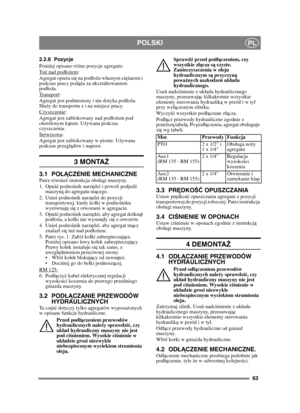 Page 6363
POLSKIPL
2.2.6 Pozycje
Poniżej opisano ró żne pozycje agregatu:
Tu ż nad podo żem
: 
Agregat opiera si ę na podoż u wasnym ci ężarem i 
podczas pracy pod ąża za uksztatowaniem 
podoż a.
Transport
:
Agregat jest podniesiony i nie dotyka podo ża. 
Su ży do transportu z i na miejsce pracy.
Czyszczenie
:
Agregat jest zablokowany nad podo żem pod 
okre ślonym k ątem. U żywana podczas 
czyszczenia.
Serwisowa
:
Agregat jest zablokowany w pionie. U żywana 
podczas przegl ądów i napraw.
3 MONTA Ż 
3.1 PO ŁĄ...