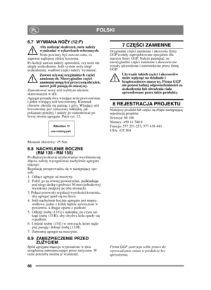 Page 6666
POLSKIPL
6.7 WYMIANA NOŻY (12:F)
Aby unikn ąć skalecze ń, no że należ y 
wymienia ć w r ękawicach ochronnych.
No że powinny by ć zawsze ostre, co 
zapewni najlepsze efekty koszenia. 
Po kolizji zawsze należ y sprawdzić, czy no że nie 
ulegy uszkodzeniu. Je śli system no ży uleg 
uszkodzeniu, wadliwe cz ęści nale ży wymieni ć.
Zawsze u żywaj oryginalnych cz ęści 
zamiennych. Nieoryginalne cz ęści 
zamienne mog ą by ć przyczyną  obraże ń , 
nawet je śli pasuj ą do maszyny.
Zamontowa ć nowy nóż  wybitym...