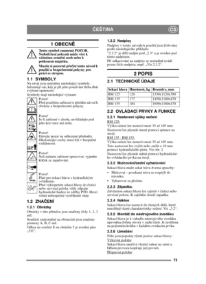 Page 7373
ČEŠTINACS
1 OBECN Ě
Tento symbol znamená POZOR. 
Nedodržení pokyn ů m ůže vést k 
vážnému zran ění osob nebo k 
poškození majetku.
Musíte si pozorn ě p ře číst tento návod k 
použití a bezpe čnostní pokyny pro 
práci se strojem.
1.1 SYMBOLYNa stroji jsou umíst ěny následující symboly. 
Informují vás, kdy je p ři jeho používání t řeba dbát 
zvýšené opatrnosti.
Symboly mají následující význam:
Pozor!
Před použitím za řízení si p ře čtě te návod k 
obsluze a bezpe čnostní pokyny.
Pozor!
Je-li za řízení v...