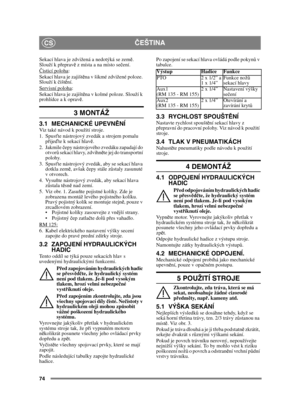 Page 7474
ČEŠTINACS
Sekací hlava je zdvižená a nedotýká se zem ě. 
Slouží k p řeprav ě z místa a na místo se čení.
Č isticí poloha
:
Sekací hlava je zajišt ěna v šikmé zdvižené poloze. 
Slouží k  čišt ění.
Servisní poloha
:
Sekací hlava je zajišt ěna v kolmé poloze. Slouží k 
prohlídce a k oprav ě.
3 MONTÁŽ 
3.1 MECHANICKÉ UPEVN ĚNÍViz také návod k použití stroje.
1. Spusťte nástrojový zvedák a strojem pomalu 
p řije ďte k sekací hlav ě. 
2. Jakmile  čepy nástrojového zvedáku zapadají do 
otvor ů sekací hlavy,...
