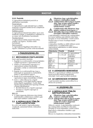 Page 7979
MAGYARHU
2.2.6 Pozíciók
A vágószerkezet különböző pozícióit az 
alábbiakban ismertetjük:
Üzemi helyzet 
. 
A vágószerkezet a saját súlyánál fogva a földön 
nyugszik és üzemelés közben követi a talajfelszín 
egyenetlenségeit.
Szállítási pozíció
:
A vágószerkezet felemelt helyzetben van és nem 
érintkezik a talajjal. A munkahelyre szállításkor és 
az onnan való elszállításkor használandó.
Tisztítási helyzet
:
A vágószerkezet felfelé mutató helyzetben, 
szögben van rögzítve. Tisztítás esetén...