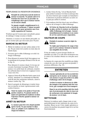 Page 77
FRANÇAISFR
REMPLISSAGE DU RESERVOIR DESSENCE
Remplir de carburant avant de mettre le
moteur en marche. Ne jamais enlever le
bouchon du réservoir ou procéder au
remplissage alors que le moteur tourne
ou est encore chaud.
Ne jamais remplir complètement le ré-
servoir de carburant. Y laisser un petit
volume libre pour permettre une éven-
tuelle expansion de lessence.
Nutiliser que de lessence pure sans plomb, jamais
de mélange 2 temps (essence et huile).
Attention. Lessence est une denrée périssable, ne...