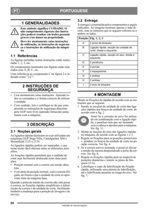 Page 2424
PORTUGUESEPT
Tradução do manual original
1 GENERALIDADES
Este símbolo significa CUIDADO. O 
não cumprimento rigoroso das instru-
ções poderá resultar em lesões pessoais 
graves e/ou danos na propriedade.
Deve ler atentamente estas instruções 
de utilização, as instruções de seguran-
ça e instruções de utilização da máqui-
na.
1.1 Referências
As figuras incluídas nestas instruções estão nume-
radas 1, 2, 3, etc.
Os componentes mostrados nas figuras estão mar-
cados com A, B, C, etc.
Uma referência ao...