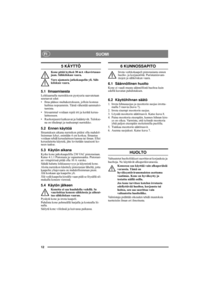 Page 1212
SUOMIFI
5 KÄYTTÖ
Kone pitää kytkeä 30 mA vikavirtasuo-
jaan. Sähköiskun vaara.
Varo ajamasta jatkokaapelin yli. Säh-
köiskun vaara.
5.1 Ilmaamisesta
Leikkaamalla nurmikkoon pystyuria saavutetaan 
seuraavat edut:
• Ilma pääsee multakerrokseen, jolloin kosteus 
haihtuu nopeammin. Tämä vähentää sammaloi-
tumista.
• Irtosammal voidaan repiä irti ja kerätä keruu-
laitteeseen.
• Ruohonjuuret katkeavat ja lisääntyvät. Tulokse-
na on tiheämpi ja tuuheampi nurmikko.
5.2 Ennen käyttöä
Ilmastuksen aikana...