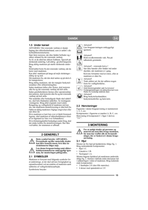 Page 1515
DANSKDA
1.5 Under kørsel
ADVARSEL! Det roterende værktøj er skarpt.
Iagttag den sikkerhedsafstand, som er anført i sik-
kerhedsbestemmelserne.
Start først motoren, når dine fødder befinder sig i 
sikker afstand fra det roterende værktøj.
Se til, at du altid har sikkert fodfæste. Specielt på 
skrånende underlag. Løb aldrig - gå altid langsomt.
Brug aldrig maskinen på stærkt skrånende under-
lag.
Hold kablet borte fra det roterende værktøj, når du 
kører med maskinen.
Kør altid  maskinen på langs ad...