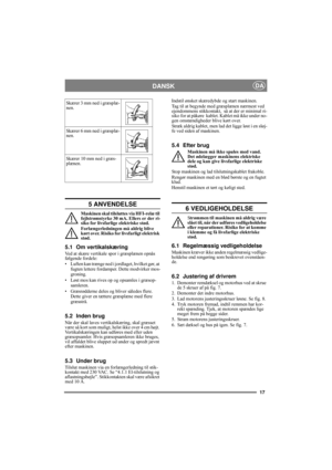 Page 1717
DANSKDA
5 ANVENDELSE
Maskinen skal tilsluttes via HFI-relæ til 
fejlstrømstyrke 30 mA. Ellers er der ri-
siko for livsfarlige elektriske stød.
Forlængerledningen må aldrig blive 
kørt over. Risiko for livsfarligt elektrisk 
stød.
5.1 Om vertikalskæring
Ved at skære vertikale spor i græsplænen opnås 
følgende fordele:
• Luften kan trænge ned i jordlaget, hvilket gør, at 
fugten lettere fordamper. Dette modvirker mos-
groning.
• Løst mos kan rives op og opsamles i græsop-
samleren.
• Græsrødderne deles...