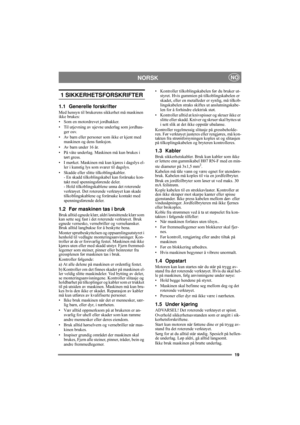 Page 1919
NORSKNO
1 SIKKERHETSFORSKRIFTER
1.1 Generelle forskrifter
Med hensyn til brukerens sikkerhet må maskinen 
ikke brukes:
• Som en motordrevet jordhakker.
• Til utjevning av ujevne underlag som jordhau-
ger osv.
• Av barn eller personer som ikke er kjent med 
maskinen og dens funksjon.
• Av barn under 16 år.
• På våte underlag. Maskinen må kun brukes i 
tørt gress.
• I mørket. Maskinen må kun kjøres i dagslys el-
ler i kunstig lys som svarer til dagslys.
• Skadde eller slitte tilkoblingskabler.
- En...